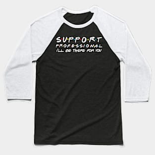 Support Professional I'll Be There For You Baseball T-Shirt